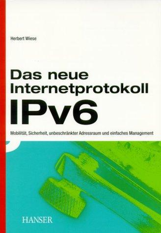 Das neue Internetprotokoll IPv6: Mobilität, Sicherheit, unbeschränkter Adressraum und einfaches Management