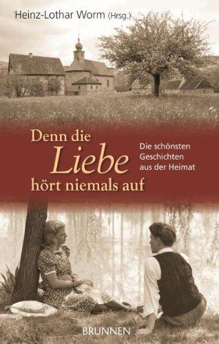 Denn die Liebe hört niemals auf: Die schönsten Geschichten aus der Heimat