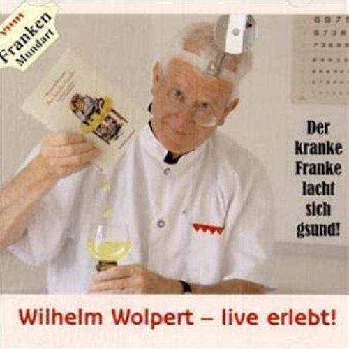 Wilhelm Wolpert - live erlebt!: Der kranke Franke lacht sich gesund