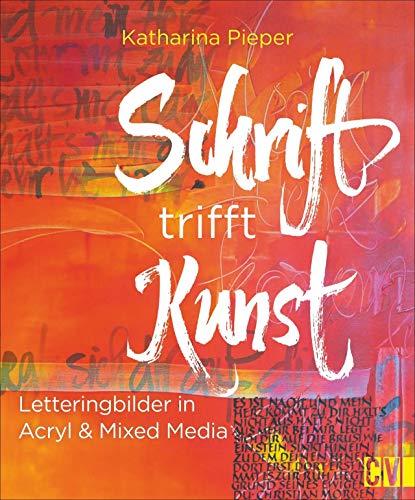 Schrift trifft Kunst. Letteringbilder in Acryl & Mixed Media. Mit Einführung zu Kalligrafie und Lettering.