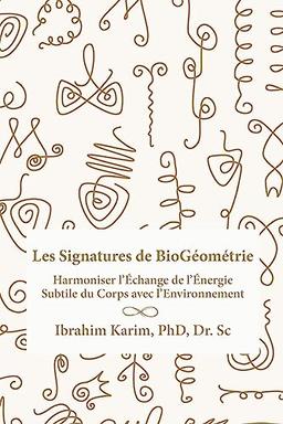 Les Signatures de BioGéométrie: Harmoniser l’Échange de l’Énergie Subtile du Corps avec l’Environnement