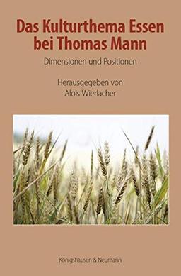 Das Kulturthema Essen bei Thomas Mann: Dimensionen und Positionen: Problemfelder und Bedeutungen (Wissenschaftsforum Kulinaristik)