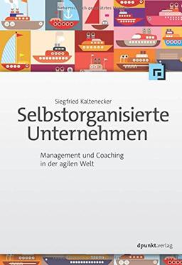 Selbstorganisierte Unternehmen: Management und Coaching in der agilen Welt