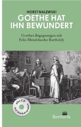 Goethe hat ihn bewundert: Goethes Begegnungen mit Felix Mendelssohn Bartholdy