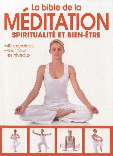 La bible de la méditation : spiritualité et bien-être : 40 exercices pour tous les niveaux