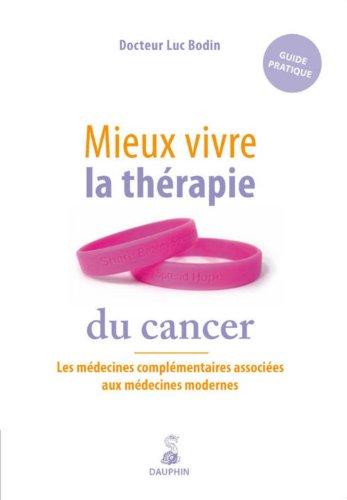 Mieux vivre la thérapie du cancer : prévenir et guérir avec les médecines complémentaires associées aux médecines modernes