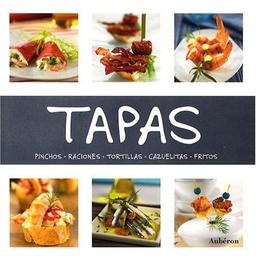 Tapas : pinchos, raciones, tortillas, cazuelitas, fritos