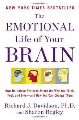 The Emotional Life of Your Brain: How Its Unique Patterns Affect the Way You Think, Feel, and Live--and How You Can Change Them