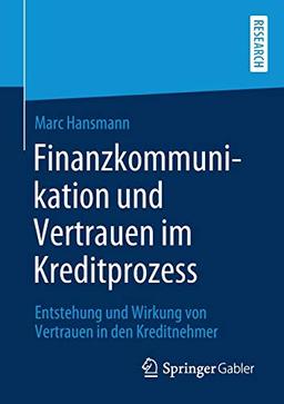 Finanzkommunikation und Vertrauen im Kreditprozess: Entstehung und Wirkung von Vertrauen in den Kreditnehmer