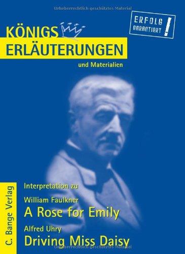 A Rose for Emily von William Faulkner & Driving Miss Daisy von Alfred Uhry. Textanalyse und Interpretationshilfe. Alle erforderlichen Infos für ... Referat: Lektüre- und Interpretationshilfe