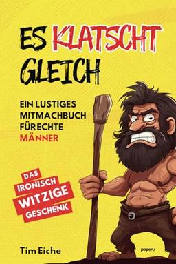 ES KLATSCHT GLEICH - Ein lustiges Mitmachbuch für echte Männer: Das ultimativ witzige Geschenk für (männliche) Freunde, Familie und Arbeitskollegen