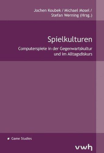 Spielkulturen: Funktionen und Bedeutungen des Phänomens Spiel in der Gegenwartskultur und im Alltagsdiskurs