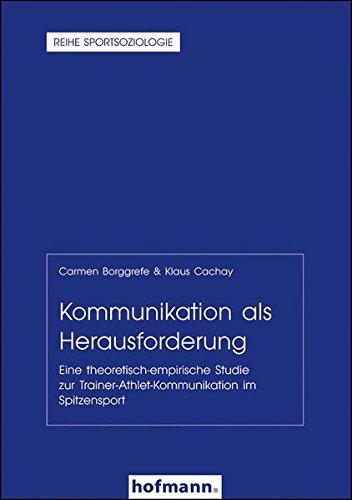 Kommunikation als Herausforderung: Eine theoretisch-empirische Studie zur Trainer-Athlet-Kommunikation im Spitzensport (Reihe Sportsoziologie)