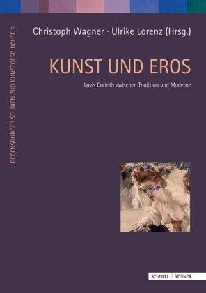 Kunst und Eros: Lovis Corinth zwischen Tradition und Moderne (Regensburger Studien Zur Kunstgeschichte)