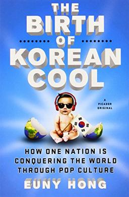 The Birth of Korean Cool: How One Nation Is Conquering the World Through Pop Culture