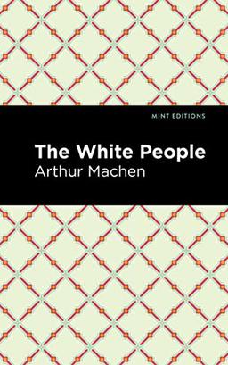 The White People (Mint Editions―Horrific, Paranormal, Supernatural and Gothic Tales)