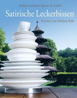 Satirische Leckerbissen serviert von Helmut Eckl: Kultur zwischen Messer & Gabel