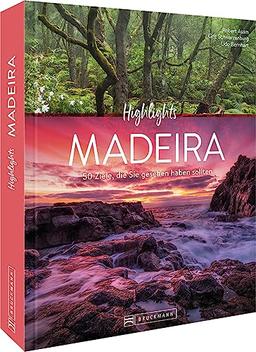 Reise-Bildband – Highlights Madeira: Die 50 Ziele, die Sie gesehen haben sollten. Entdecken Sie die Highlights der Blumeninsel