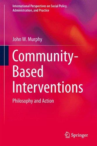 Community-Based Interventions: Philosophy and Action (International Perspectives on Social Policy, Administration, and Practice)