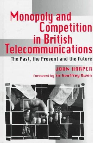 Monopoly and Competition in British Telecommunications: The Past, the Present and the Future (Science, Technology & the International Political Economy)