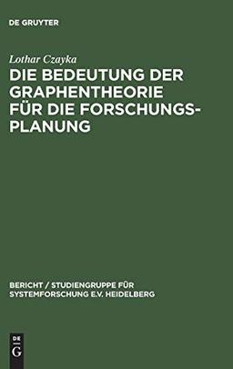 Die Bedeutung der Graphentheorie für die Forschungsplanung (Bericht / Studiengruppe für Systemforschung e.V. Heidelberg, 96, Band 96)