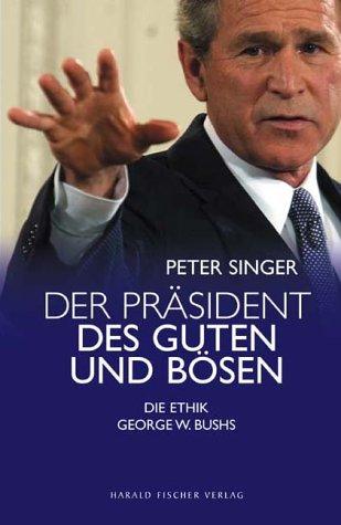 Der Präsident des Guten und des Bösen - Die Ethik George W. Bushs