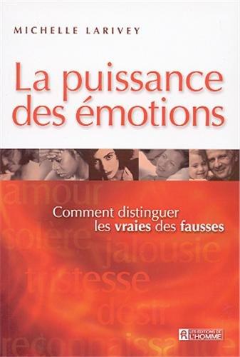 La puissance des émotions. Comment distinguer les vraies des fausses