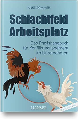 Schlachtfeld Arbeitsplatz: Das Praxishandbuch für Konfliktmanagement im Unternehmen