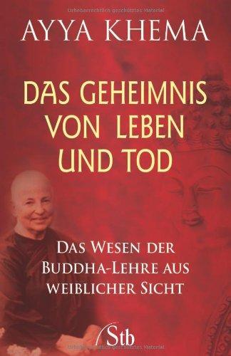 Das Geheimnis von Leben und Tod - Das Wesen der Buddha-Lehre aus weiblicher Sicht