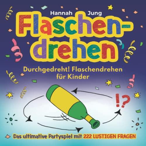 Durchgedreht! Flaschendrehen für Kinder: Das ultimative Partyspiel mit 222 lustigen Fragen