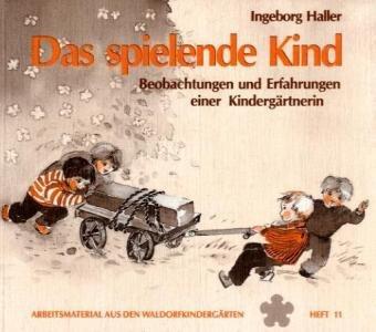 Das spielende Kind: Beobachtungen und Erfahrungen einer Kindergärtnerin