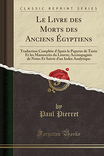 Le Livre des Morts des Anciens Égyptiens: Traduction Complète d'Après le Papyrus de Turin Et les Manuscrits du Louvre; Accompagnée de Notes Et Suivie d'un Index Analytique (Classic Reprint)