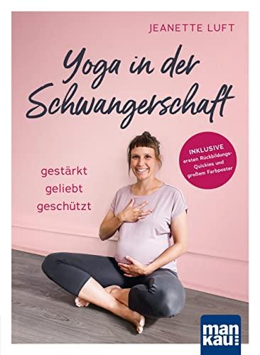 Yoga in der Schwangerschaft. Gestärkt - geliebt - geschützt: Inkl. ersten Rückbildungs-Quickies und großem Farbposter