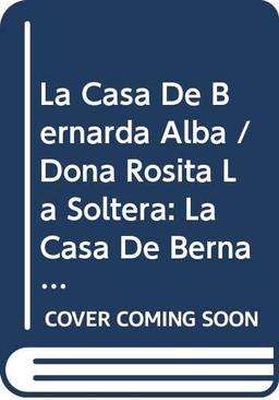 La Casa De Bernarda Alba/Dona Rosita La Soltera: La Casa De Bernarda Alba/Dona Rosita La Soltera Etc.