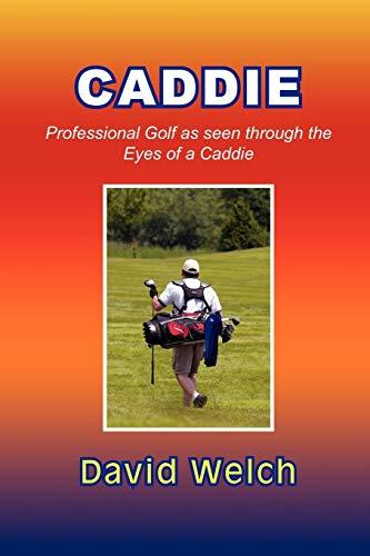 CADDIE: Professional Golf as seen through the Eyes of a Caddie