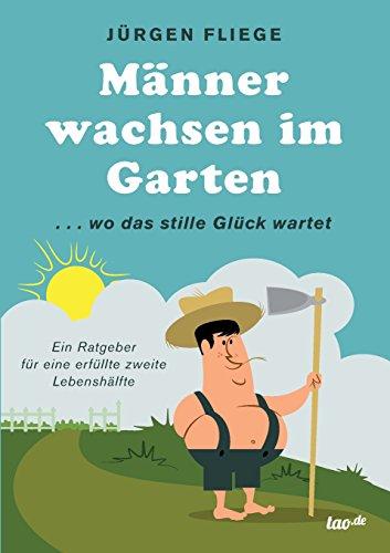 Männer wachsen im Garten: ...wo das stille Glück wartet