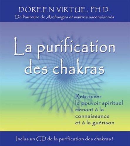 La purification des chakras : Retrouver le pouvoir spirituel menant à la connaissance et à la guérison + 1CD