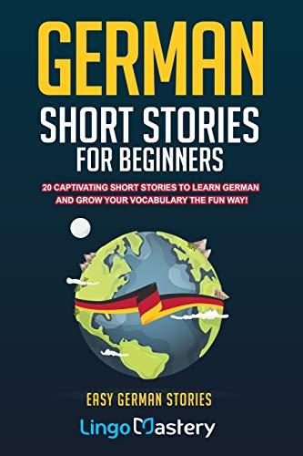 German Short Stories For Beginners: 20 Captivating Short Stories To Learn German & Grow Your Vocabulary The Fun Way! (Easy German Stories, Band 1)