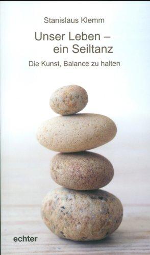 Unser Leben - ein Seiltanz: Die Kunst, Balance zu halten