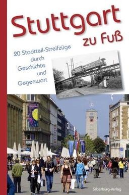 Stuttgart zu Fuß: 20 Stadtteil-Streifzüge durch Geschichte und Gegenwart