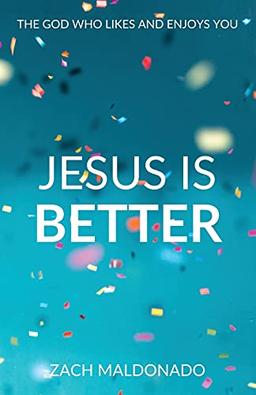 Jesus Is Better: The God Who Likes and Enjoys You