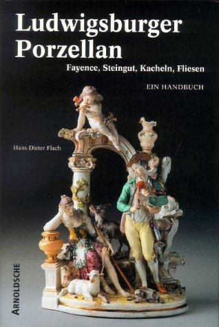 Ludwigsburger Porzellan. Fayence, Steingut, Kacheln, Fliesen. Ein Handbuch