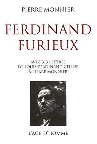 Ferdinand furieux : avec 313 lettres de Louis-Ferdinand Céline à Pierre Monnier