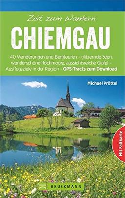 Wanderführer Chiemsee: Zeit zum Wandern Chiemgau. 40 Touren, Rundwanderungen und Ausflüge in der Chiemseeregion und zu den Chiemgauer Bergen. Entdecken Sie die Freizeitregion am bayerischen Meer.