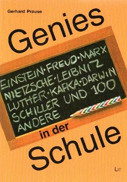 Genies in der Schule. Legende und Wahrheit. Einstein. Freud. Marx. Nietzsche. Leibniz. Luther. Kafka. Darwin. Schiller und 100 andere