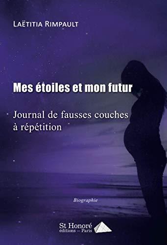 Mes étoiles et mon futur : journal de fausses couches à répétition : biographie