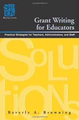 Grant Writing for Educators: Practical Strategies for Teachers, Administrators, and Staff (Solutions)