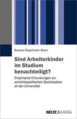 Sind Arbeiterkinder im Studium benachteiligt?: Empirische Erkundungen zur schichtspezifischen Sozialisation an der Universität