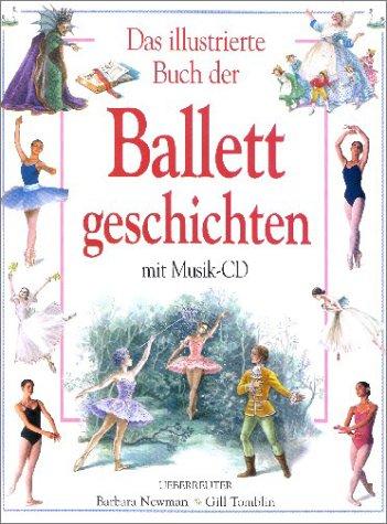 Das illustrierte Buch der Ballettgeschichten. Mit CD: Ballett-Musik-CD. 18 musikalische Höhepunkte. Dornröschen, Giselle, Schwanensee u. a