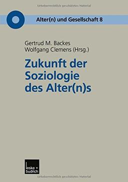 Zukunft der Soziologie des Alter(n)s (Alter(n) und Gesellschaft)